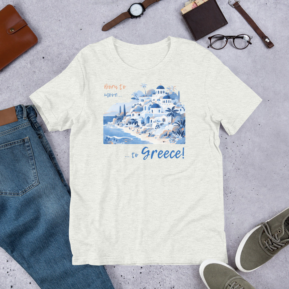 Born to move to Greece! On White. Unisex t-shirt for a GREEK Dream!