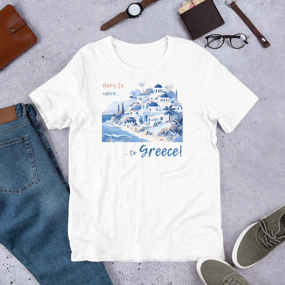 Born to move to Greece! On White. Unisex t-shirt for a GREEK Dream!